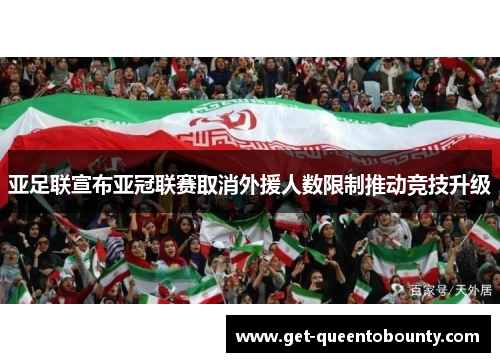 亚足联宣布亚冠联赛取消外援人数限制推动竞技升级 亚足联宣布亚冠联赛取消外援人数限制推动竞技升级